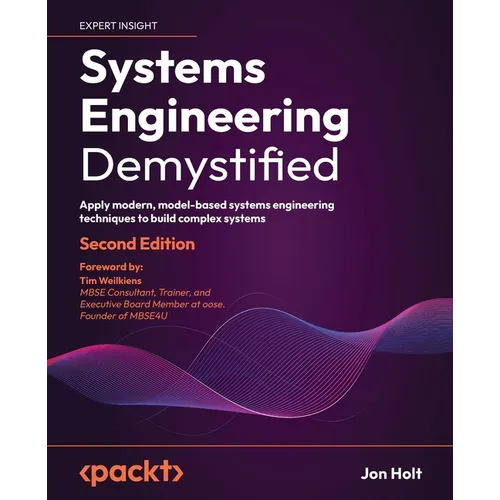 Systems Engineering Demystified - Second Edition: Apply modern, model-based systems engineering techniques to build complex systems