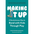 Making It Up: A Revolutionary Way to Bond with Kids Through Play