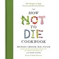 The How Not to Die Cookbook: 100+ Recipes to Help Prevent and Reverse Disease
