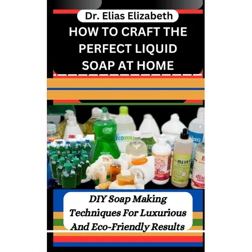 How to Craft the Perfect Liquid Soap at Home: DIY Soap Making Techniques For Luxurious And Eco-Friendly Results