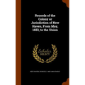 Records of the Colony or Jurisdiction of New Haven, From May, 1653, to the Union