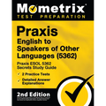 Praxis English to Speakers of Other Languages (5362) - Praxis ESOL 5362 Secrets Study Guide, 2 Practice Tests, Detailed Answer Explanations: [2nd Edit