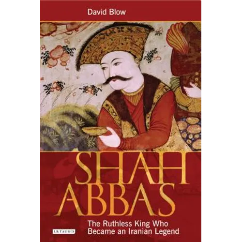 Shah Abbas: The Ruthless King Who Became an Iranian Legend