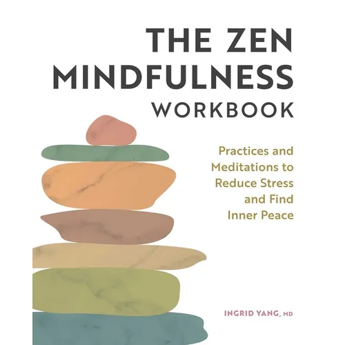 The Zen Mindfulness Workbook: Practices and Meditations to Reduce Stress and Find Inner Peace