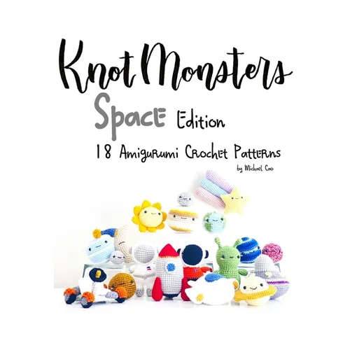 Knotmonsters: Space edition: 18 Amigurumi Crochet Patterns