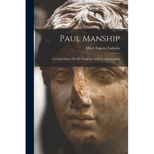 Paul Manship: A Critical Essay On His Sculpture And An Iconography
