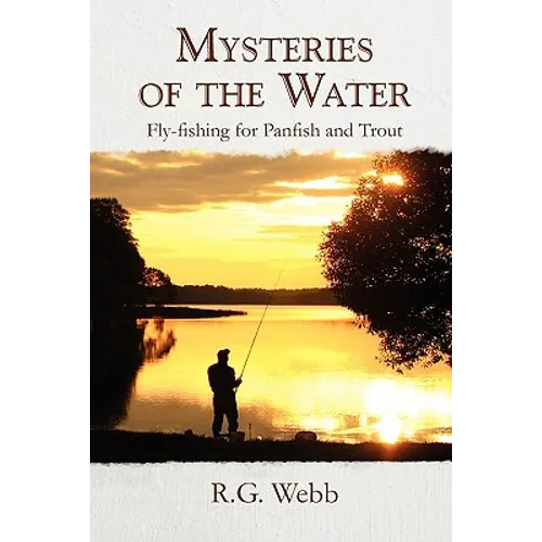 Mysteries of the Water: Fly-Fishing for Panfish and Trout