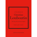 Little Book of Christian Louboutin: The Story of the Iconic Shoe Designer