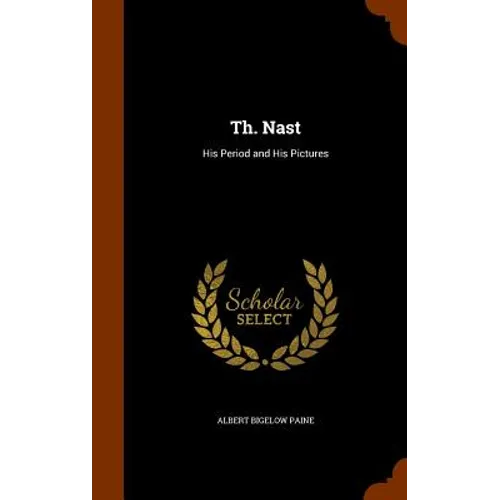 Th. Nast: His Period and His Pictures