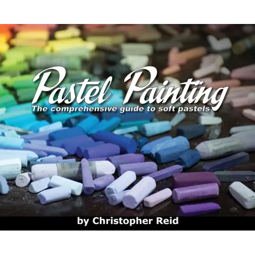 Pastel Painting: The comprehensive guide to soft pastels