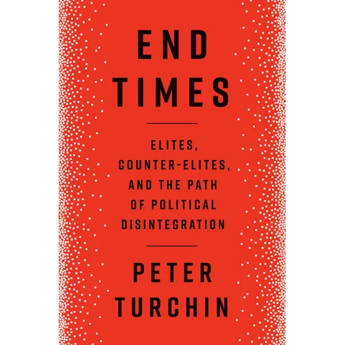 End Times: Elites, Counter-Elites, and the Path of Political Disintegration