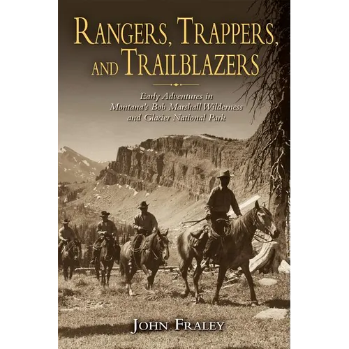Rangers, Trappers, and Trailblazers: Early Adventures in Montana's Bob Marshall Wilderness and Glacier National Park