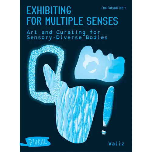 Exhibiting for Multiple Senses: Art and Curating for Sensory-Diverse Bodies