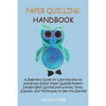 Paper Quilling Handbook: A Beginners Guide for Learning How to Handcraft Stylish Paper Quilling Pattern Designs With Quilling Instructions, Tools, Sup