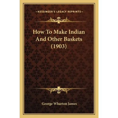 How To Make Indian And Other Baskets (1903)
