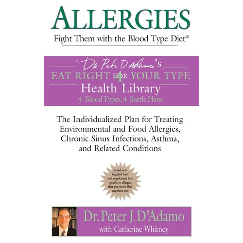 Allergies: Fight them with the Blood Type Diet: The Individualized Plan for Treating Environmental and Food Allergies, Chronic Sinus Infections, Asthm