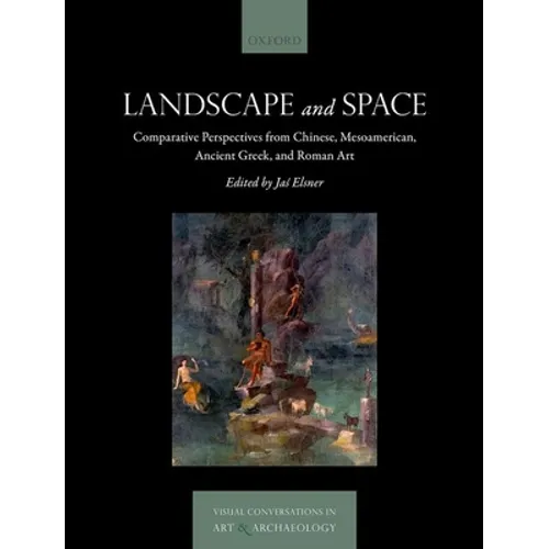 Landscape and Space: Comparative Perspectives from Chinese, Mesoamerican, Ancient Greek, and Roman Art