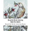 Beautiful Birds Coloring Book For Adults: Large One Sided Stress Relieving, Relaxing Beautiful Birds Coloring Book For Grownups, Women, Men & Youths.