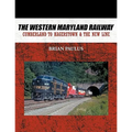 The Western Maryland Railway: Cumberland to Hagerstown & the New Line