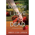 Everyone I Love Is Dead: A Psychological Thriller