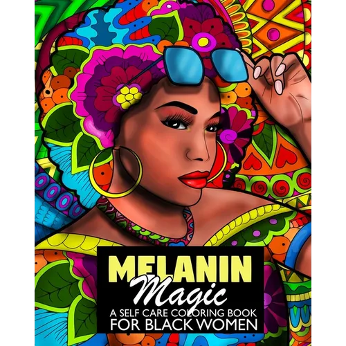 Melanin Magic A Self Care Coloring Book For Black Women: African American Coloring Book For Women Teens And Young Adults For Relaxation