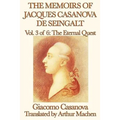 The Memoirs of Jacques Casanova de Seingalt Vol. 3 the Eternal Quest