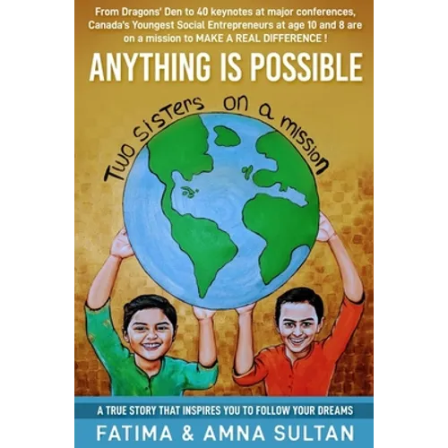 Anything Is Possible: A true story by Canada's Youngest Social Entrepreneurs (age 10 and 8) that will inspire you to follow your dreams.