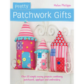 Pretty Patchwork Gifts: Over 25 Simple Sewing Projects Combining Patchwork, Appliqué and Embroidery