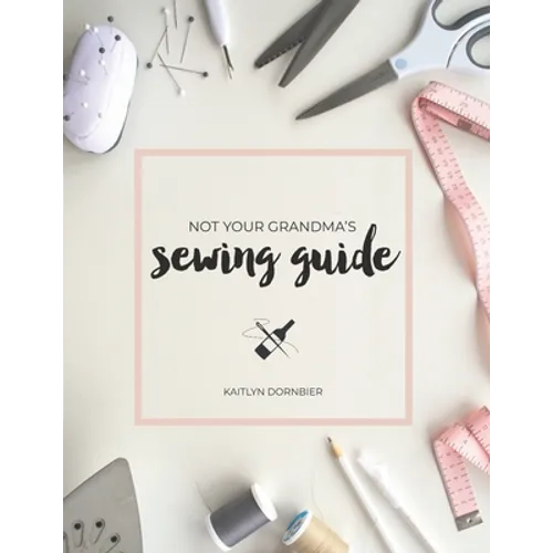 Not Your Grandma's Sewing Guide