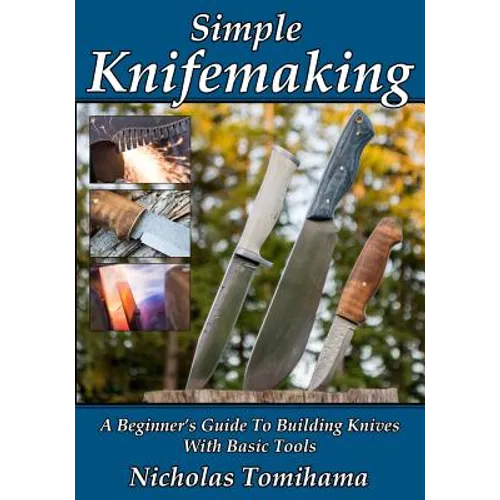 Simple Knifemaking: A Beginner's Guide To Building Knives With Basic Tools