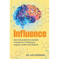 Influence: How Educational Leaders Transform Thinking to Inspire, Unite and Deliver