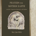Prayers for Mother Earth: Gratitude, Compassion, Repentance, and Guidance