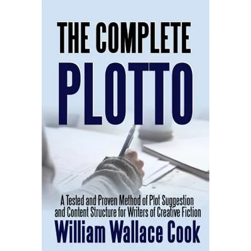 The Complete Plotto: A Tested and Proven Method of Plot Suggestion and Content Structure for Writers of Creative Fiction - Trade Edition