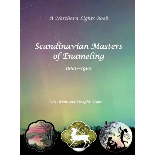 Scandinavian Masters of Enameling A Northern Lights Book 1860-1960