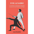 Foil and Sabre - A Grammar of Fencing in Detailed Lessons for the Professor and Pupil