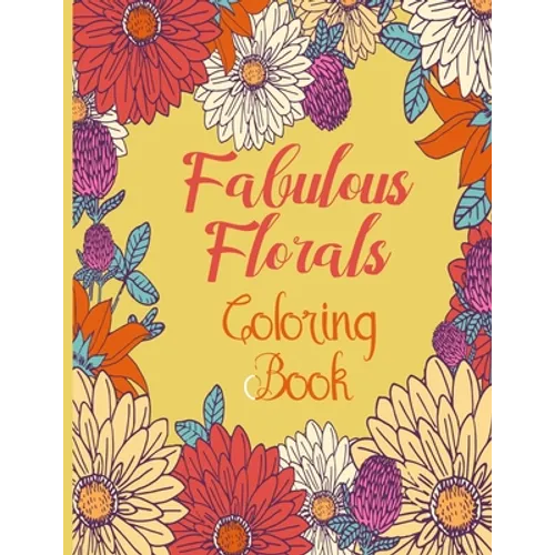 fabulous florals coloring book: Coloring Book For Adults, Flowers Coloring Book, Relaxation & Stress Relieving Designs for Adults, 48 pages and 8.5"11