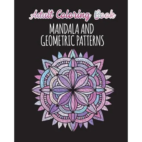Adult Coloring Book - Mandalas and Geometric Patterns: 24 Creative Mandalas and Geometric Shapes on Single Sided Pages
