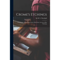 Crome's Etchings; a Catalogue and an Appreciation, With Some Account of his Paintings