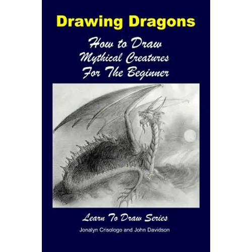 Drawing Dragons - How to Draw Mythical Creatures for the Beginner