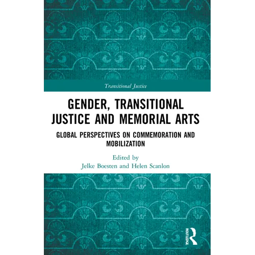 Gender, Transitional Justice and Memorial Arts: Global Perspectives on Commemoration and Mobilization