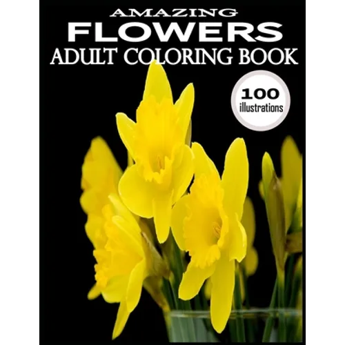 Amazing Flowers: 100 Amazing Flowers Coloring Books.Adult Coloring Book Flowers