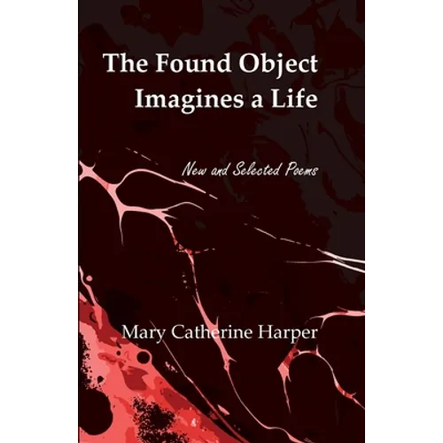 The Found Object Imagines a Life: New and Selected Poems