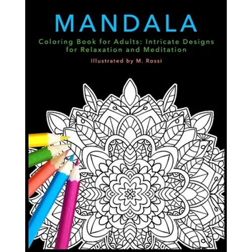 Mandala Coloring Book for Adults: Intricate Designs for Relaxation and Meditation