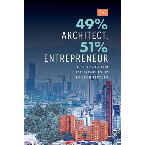 The 49% Architect, 51% Entrepreneur: A Blueprint for Entrepreneurship in Architecture