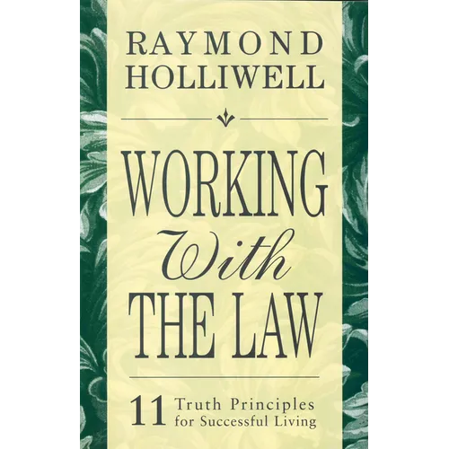 Working with the Law: 11 Truth Principles for Successful Living