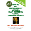 Flax Oil as a True Aid Against Arthritis, Heart Infarction, Cancer, and Other Diseases