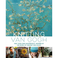 Knitting Van Gogh: Knit Your Own Masterpiece, Inspired by the Work of Vincent Van Gogh