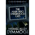 The Man Who Understood Cats: A Caleb & Thinnes Mystery