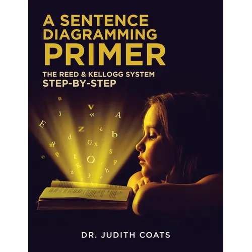 A Sentence Diagramming Primer: The Reed and Kellogg System Step-By-Step