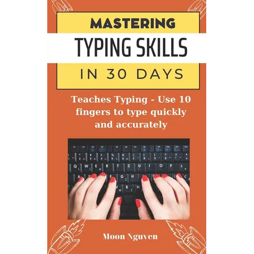 Mastering Typing Skills in 30 Days: Teaches Typing - Use 10 fingers to type quickly and accurately